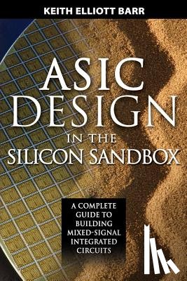 Barr, Keith - ASIC Design in the Silicon Sandbox: A Complete Guide to Building Mixed-Signal Integrated Circuits