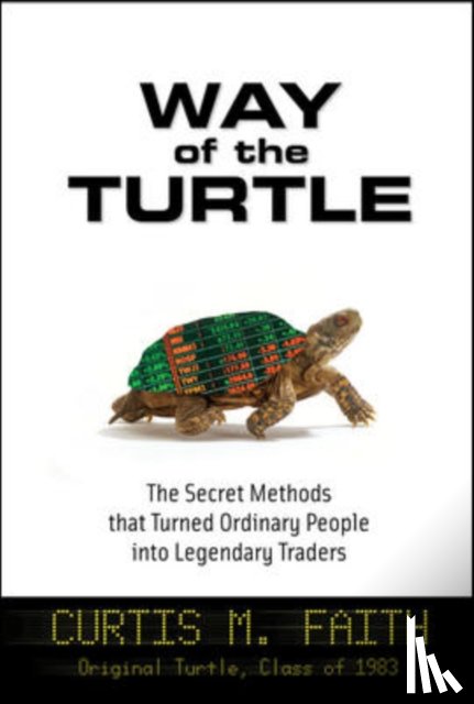 Faith, Curtis - Way of the Turtle: The Secret Methods that Turned Ordinary People into Legendary Traders