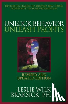 Braksick, Leslie Wilk - Unlock Behavior, Unleash Profits: Developing Leadership Behavior That Drives Profitability in Your Organization