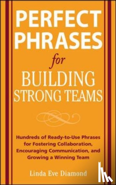 Diamond, Linda Eve - Perfect Phrases for Building Strong Teams: Hundreds of Ready-to-Use Phrases for Fostering Collaboration, Encouraging Communication, and Growing a Winning Team