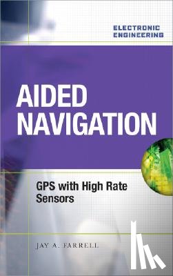 Farrell, Jay - Aided Navigation: GPS with High Rate Sensors