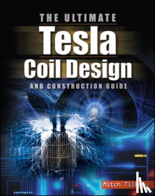 Tilbury, Mitch - The ULTIMATE Tesla Coil Design and Construction Guide