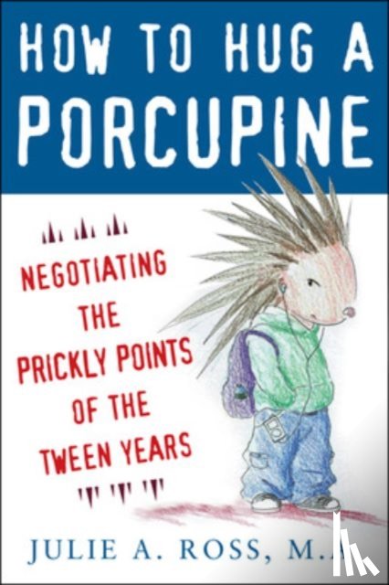 Ross, Julie - How to Hug a Porcupine: Negotiating the Prickly Points of the Tween Years