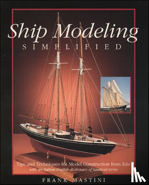 Mastini, Frank - Ship Modeling Simplified: Tips and Techniques for Model Construction from Kits