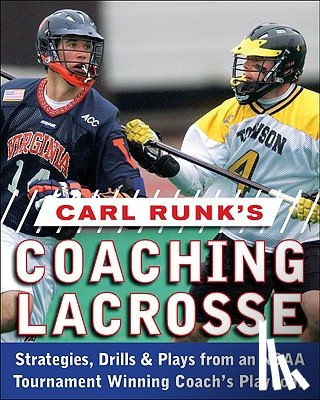 Runk, Carl - Carl Runk's Coaching Lacrosse: Strategies, Drills, & Plays from an NCAA Tournament Winning Coach's Playbook