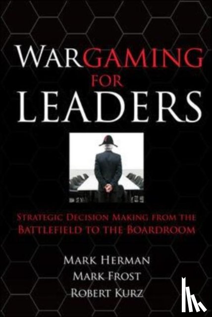 Herman, Mark, Frost, Mark - Wargaming for Leaders: Strategic Decision Making from the Battlefield to the Boardroom