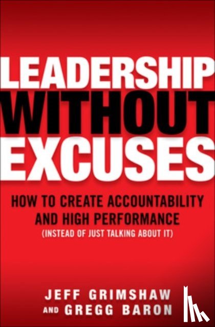 Grimshaw, Jeff, Baron, Gregg - Leadership Without Excuses: How to Create Accountability and High-Performance (Instead of Just Talking About It)