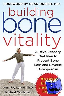 Lanou, Amy, Castleman, Michael - Building Bone Vitality: A Revolutionary Diet Plan to Prevent Bone Loss and Reverse Osteoporosis--Without Dairy Foods, Calcium, Estrogen, or Drugs