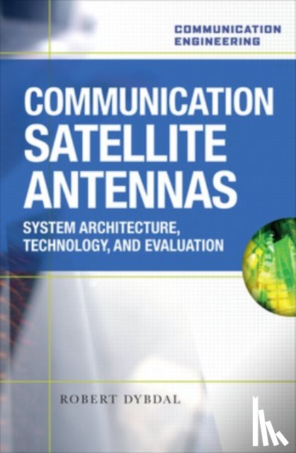 Dybdal, Robert - Communication Satellite Antennas: System Architecture, Technology, and Evaluation