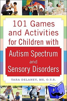 Delaney, Tara - 101 Games and Activities for Children With Autism, Aspergers and Sensory Processing Disorders