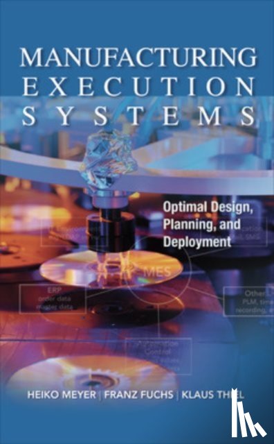 Meyer, Heiko, Fuchs, Franz, Thiel, Klaus - Manufacturing Execution Systems (MES): Optimal Design, Planning, and Deployment