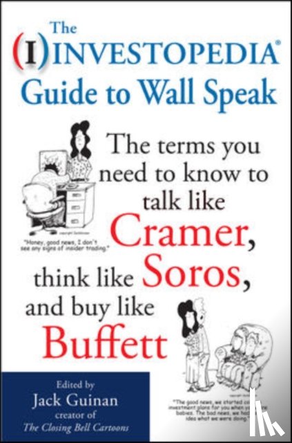 Guinan, Jack - The Investopedia Guide to Wall Speak: The Terms You Need to Know to Talk Like Cramer, Think Like Soros, and Buy Like Buffett