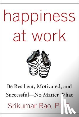 Rao, Srikumar - Happiness at Work: Be Resilient, Motivated, and Successful - No Matter What