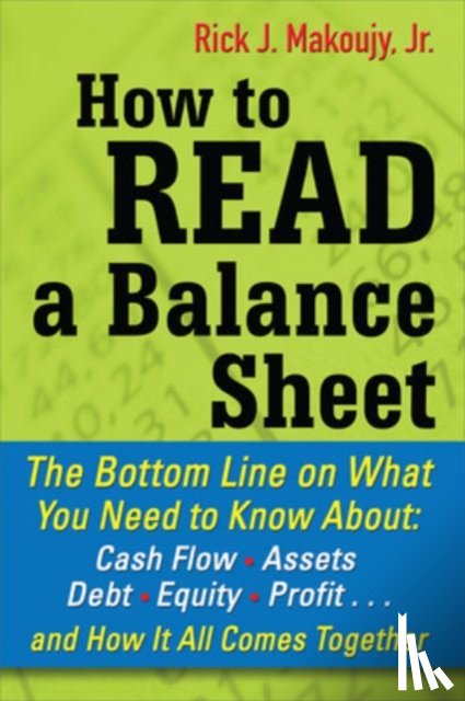 Makoujy, Rick - How to Read a Balance Sheet: The Bottom Line on What You Need to Know about Cash Flow, Assets, Debt, Equity, Profit...and How It all Comes Together