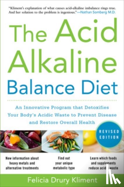 Kliment, Felicia - The Acid Alkaline Balance Diet, Second Edition: An Innovative Program that Detoxifies Your Body's Acidic Waste to Prevent Disease and Restore Overall Health