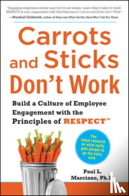 Marciano, Paul - Carrots and Sticks Don't Work: Build a Culture of Employee Engagement with the Principles of RESPECT