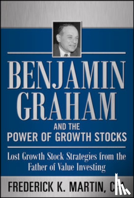 Martin, Frederick, Hansen, Nick, Link, Scott, Nicoski, Rob - Benjamin Graham and the Power of Growth Stocks: Lost Growth Stock Strategies from the Father of Value Investing