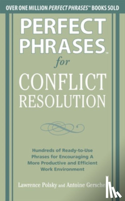 Polsky, Lawrence, Gerschel, Antoine - Perfect Phrases for Conflict Resolution: Hundreds of Ready-to-Use Phrases for Encouraging a More Productive and Efficient Work Environment