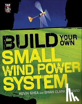 Shea, Kevin, Howard, Brian Clark - Build Your Own Small Wind Power System