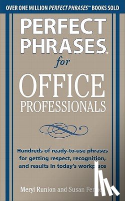 Runion, Meryl, Fenner, Susan - Perfect Phrases for Office Professionals: Hundreds of ready-to-use phrases for getting respect, recognition, and results in today’s workplace