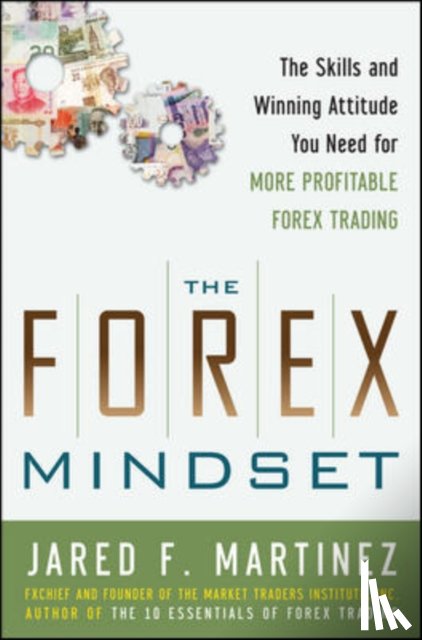 Martinez, Jared - The Forex Mindset: The Skills and Winning Attitude You Need for More Profitable Forex Trading