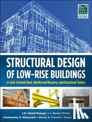 Mujagic, J. R. Ubejd, Dolan, J. Daniel, Ekwueme, Chukwuma, Fanella, David A. - Structural Design of Low-Rise Buildings in Cold-Formed Steel, Reinforced Masonry, and Structural Timber