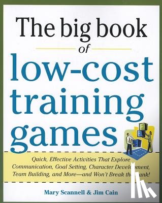 Scannell, Mary, Cain, Jim - Big Book of Low-Cost Training Games: Quick, Effective Activities that Explore Communication, Goal Setting, Character Development, Teambuilding, and More—And Won’t Break the Bank!