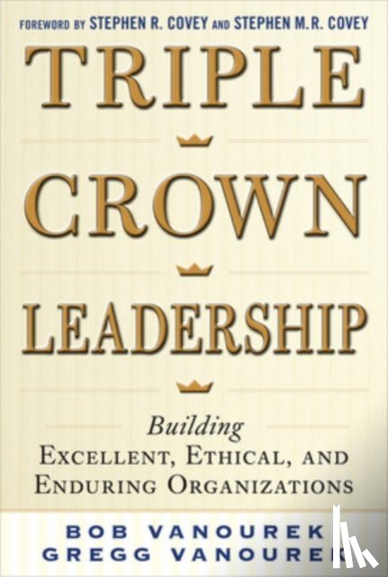 Vanourek, Bob, Vanourek, Gregg - Triple Crown Leadership: Building Excellent, Ethical, and Enduring Organizations