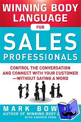 Bowden, Mark, Ford, Andrew - Winning Body Language for Sales Professionals: Control the Conversation and Connect with Your Customer—without Saying a Word