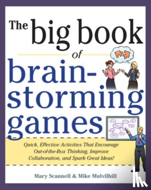 Scannell, Mary, Mulvilhill, Mike - Big Book of Brainstorming Games: Quick, Effective Activities that Encourage Out-of-the-Box Thinking, Improve Collaboration, and Spark Great Ideas!