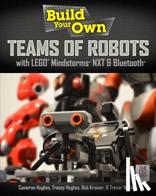 Hughes, Cameron, Hughes, Tracey, Watkins, Trevor, Kramer, Bob - Build Your Own Teams of Robots with LEGO® Mindstorms® NXT and Bluetooth®
