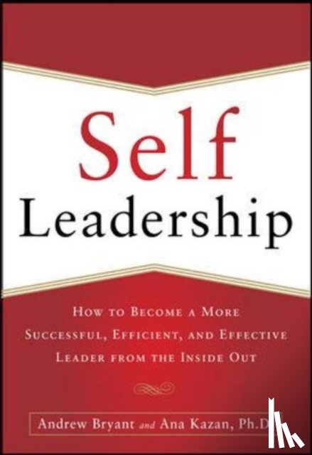 Bryant, Andrew, Kazan, Ana Lucia - Self-Leadership: How to Become a More Successful, Efficient, and Effective Leader from the Inside Out