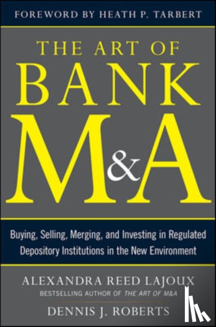 Lajoux, Alexandra, Roberts, Dennis - The Art of Bank M&A: Buying, Selling, Merging, and Investing in Regulated Depository Institutions in the New Environment