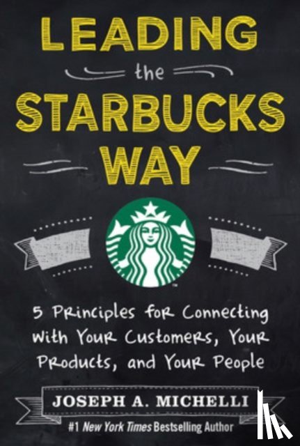 Michelli, Joseph - Leading the Starbucks Way: 5 Principles for Connecting with Your Customers, Your Products and Your People