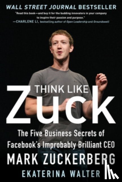 Walter, Ekaterina - Think Like Zuck: The Five Business Secrets of Facebook's Improbably Brilliant CEO Mark Zuckerberg