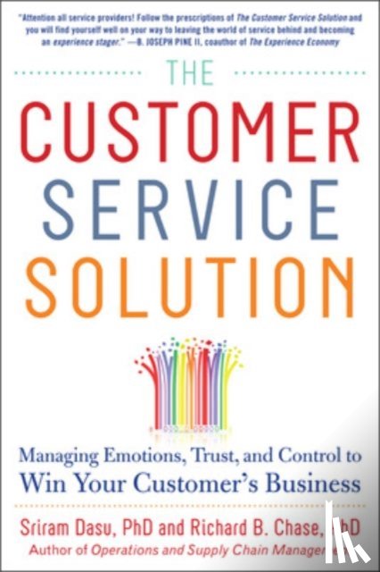Dasu, Sriram, Chase, Richard - The Customer Service Solution: Managing Emotions, Trust, and Control to Win Your Customer’s Business