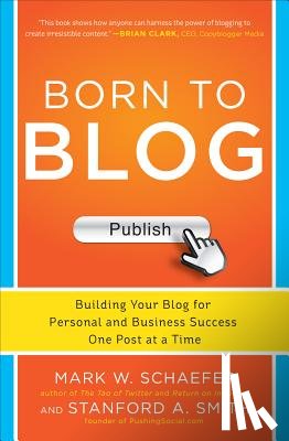 Schaefer, Mark, Smith, Stanford - Born to Blog: Building Your Blog for Personal and Business Success One Post at a Time