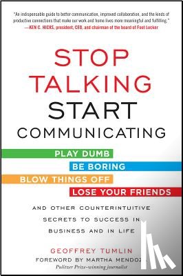Tumlin, Geoffrey - Stop Talking, Start Communicating: Counterintuitive Secrets to Success in Business and in Life, with a foreword by Martha Mendoza