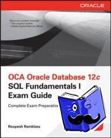 Ramklass, Roopesh - OCA Oracle Database 12c SQL Fundamentals I Exam Guide (Exam 1Z0-061)