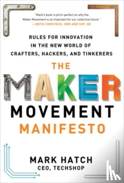 Hatch, Mark - The Maker Movement Manifesto: Rules for Innovation in the New World of Crafters, Hackers, and Tinkerers