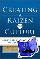 Miller, Jon, Wroblewski, Mike, Villafuerte, Jaime - Creating a Kaizen Culture: Align the Organization, Achieve Breakthrough Results, and Sustain the Gains