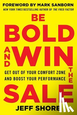 Shore, Jeff - Be Bold and Win the Sale: Get Out of Your Comfort Zone and Boost Your Performance