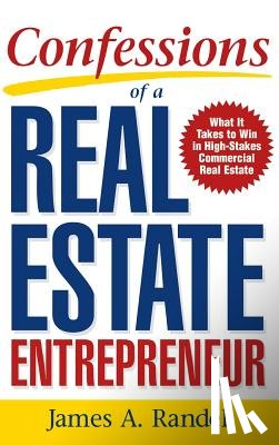 Randel - Confessions of a Real Estate Entrepreneur: What It Takes to Win in High-Stakes Commercial Real Estate