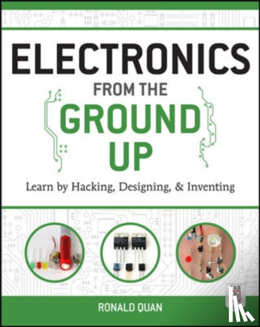 Quan, Ronald - Electronics from the Ground Up: Learn by Hacking, Designing, and Inventing