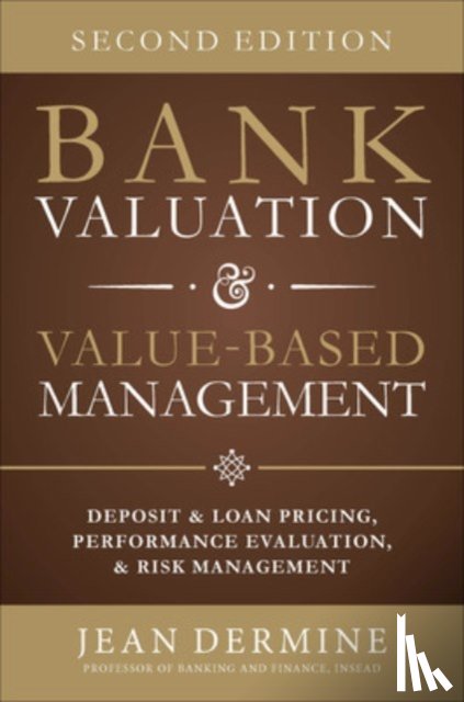 Dermine, Jean - Bank Valuation and Value Based Management: Deposit and Loan Pricing, Performance Evaluation, and Risk