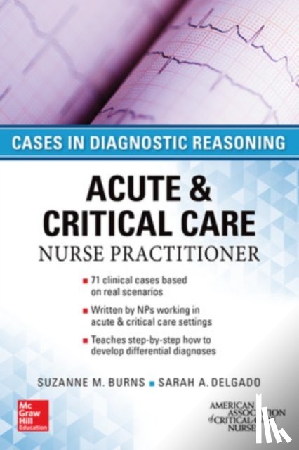 Burns, Suzanne, Delgado, Sarah - ACUTE & CRITICAL CARE NURSE PRACTITIONER: CASES IN DIAGNOSTIC REASONING