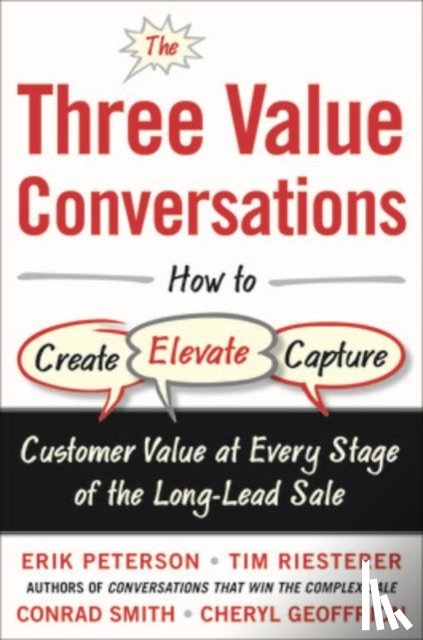 Peterson, Erik, Riesterer, Tim, Smith, Conrad, Geoffrion, Cheryl - The Three Value Conversations: How to Create, Elevate, and Capture Customer Value at Every Stage of the Long-Lead Sale