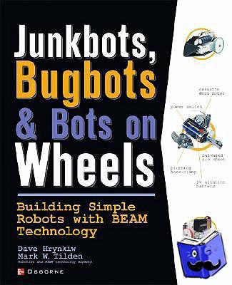 Hrynkiw, David, Tilden, Mark - JunkBots, Bugbots, and Bots on Wheels: Building Simple Robots With BEAM Technology