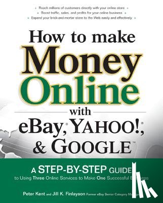 Kent, Peter, Finlayson, Jill - How to Make Money Online with eBay, Yahoo!, and Google