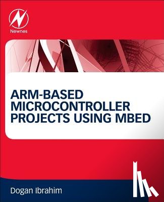 Ibrahim, Dogan (Department of Computer Information Systems, Near East University) - ARM-based Microcontroller Projects Using mbed